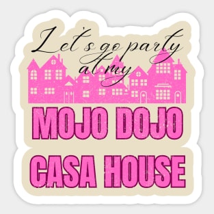 Let’s a go party at my Mojo Dojo Casa House Sticker